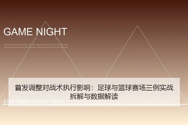 首发调整对战术执行影响：足球与篮球赛场三例实战拆解与数据解读